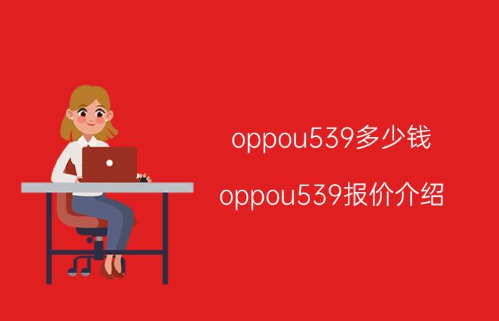 oppou539多少钱 oppou539报价介绍